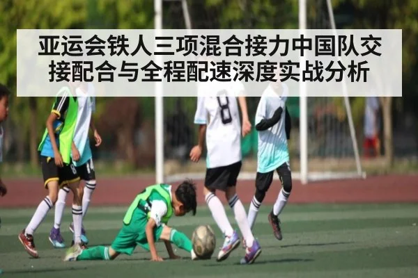 亚运会铁人三项混合接力中国队交接配合与全程配速深度实战分析