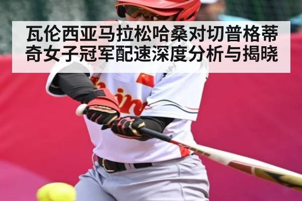 瓦伦西亚马拉松哈桑对切普格蒂奇女子冠军配速深度分析与揭晓